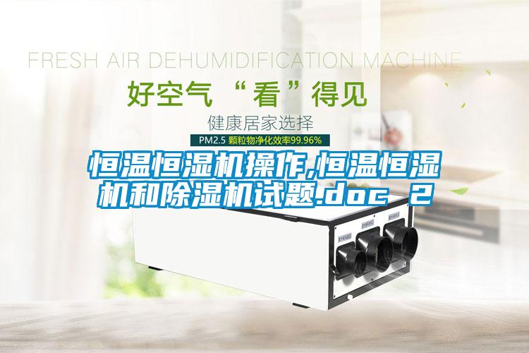 恒溫恒濕機操作,恒溫恒濕機和除濕機試題.doc 2
