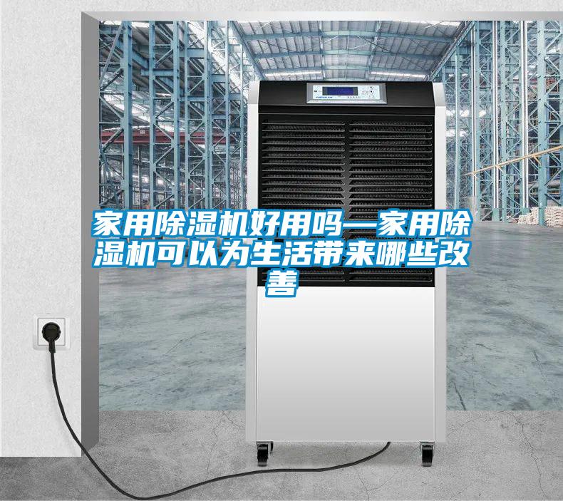 家用除濕機(jī)好用嗎—家用除濕機(jī)可以為生活帶來哪些改善