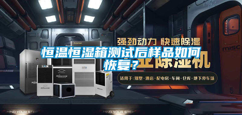 恒溫恒濕箱測試后樣品如何恢復？