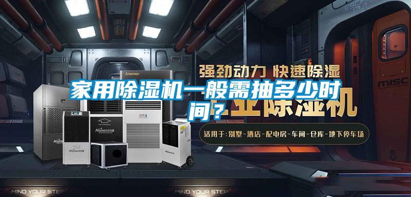 家用除濕機一般需抽多少時間？