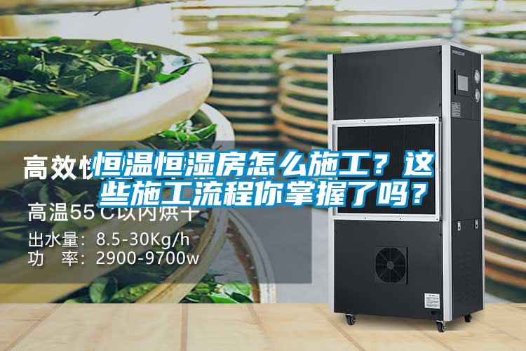 恒溫恒濕房怎么施工？這些施工流程你掌握了嗎？