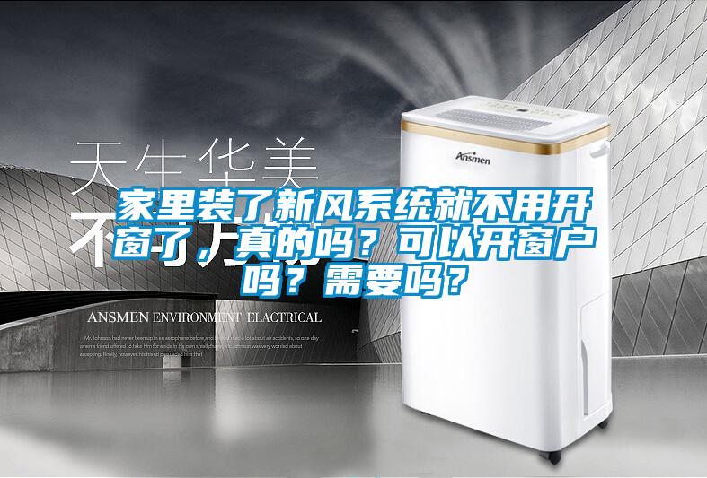 家里裝了新風系統就不用開窗了，真的嗎？可以開窗戶嗎？需要嗎？