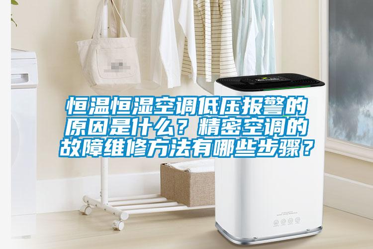 恒溫恒濕空調(diào)低壓報(bào)警的原因是什么？精密空調(diào)的故障維修方法有哪些步驟？