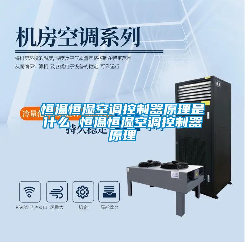 恒溫恒濕空調(diào)控制器原理是什么 恒溫恒濕空調(diào)控制器原理