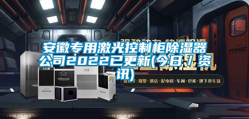 安徽專用激光控制柜除濕器公司2022已更新(今日／資訊)