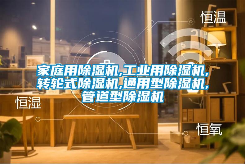 家庭用除濕機,工業用除濕機,轉輪式除濕機,通用型除濕機,管道型除濕機