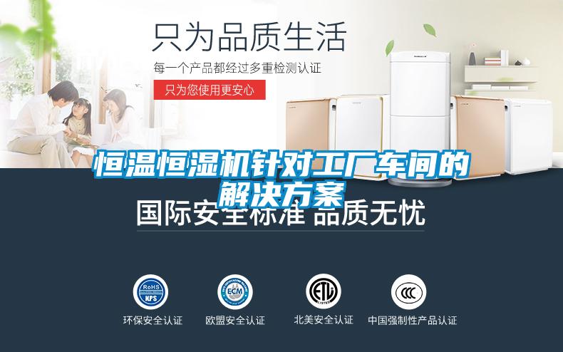 恒溫恒濕機針對工廠車間的解決方案
