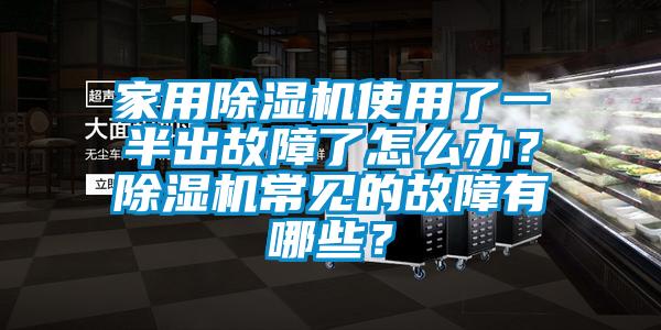 家用除濕機使用了一半出故障了怎么辦？除濕機常見的故障有哪些？