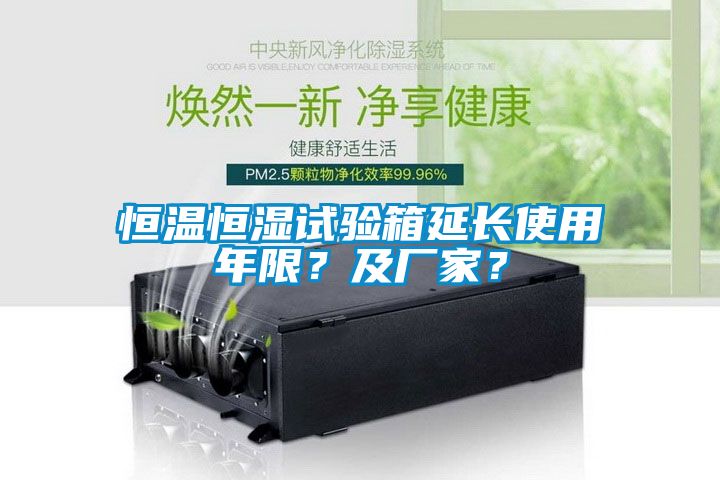恒溫恒濕試驗(yàn)箱延長使用年限？及廠家？