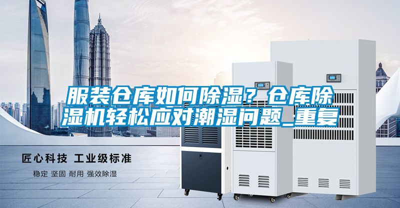 服裝倉庫如何除濕？倉庫除濕機輕松應對潮濕問題_重復