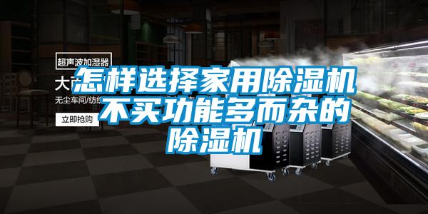 怎樣選擇家用除濕機 不買功能多而雜的除濕機