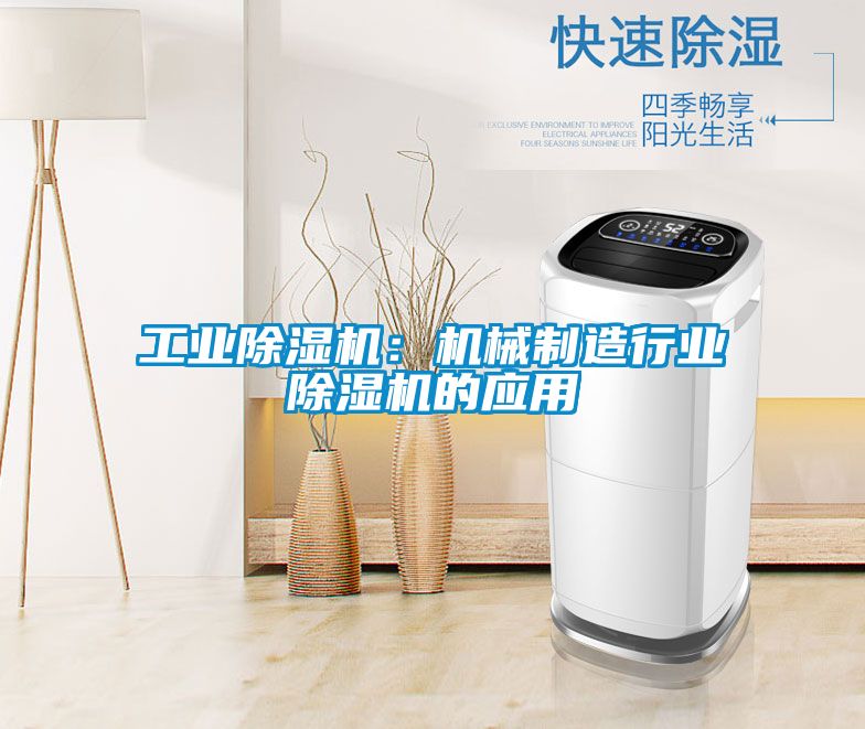 工業除濕機：機械制造行業除濕機的應用