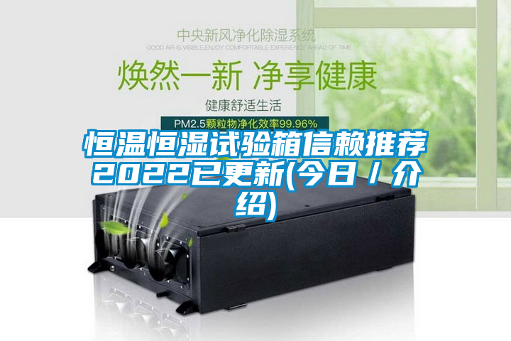 恒溫恒濕試驗箱信賴推薦2022已更新(今日／介紹)