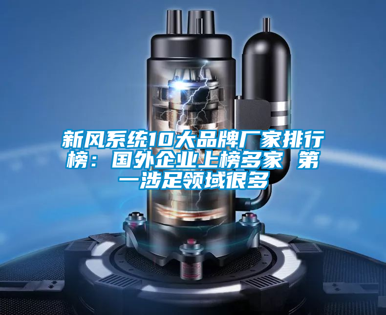 新風系統10大品牌廠家排行榜：國外企業上榜多家 第一涉足領域很多