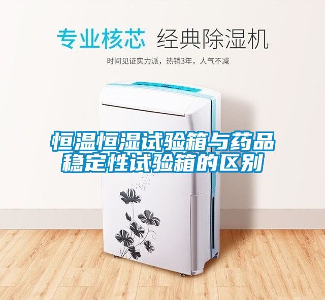 恒溫恒濕試驗箱與藥品穩定性試驗箱的區別