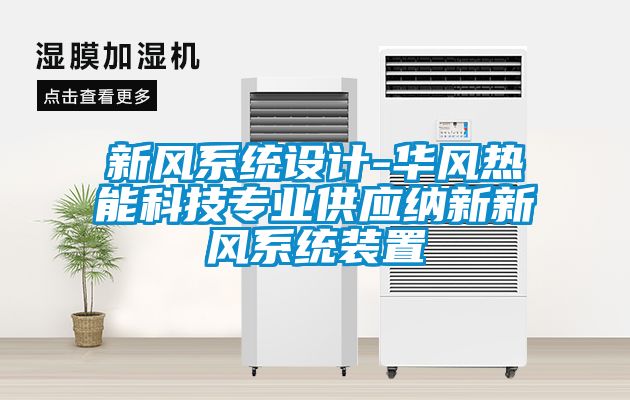 新風(fēng)系統(tǒng)設(shè)計-華風(fēng)熱能科技專業(yè)供應(yīng)納新新風(fēng)系統(tǒng)裝置