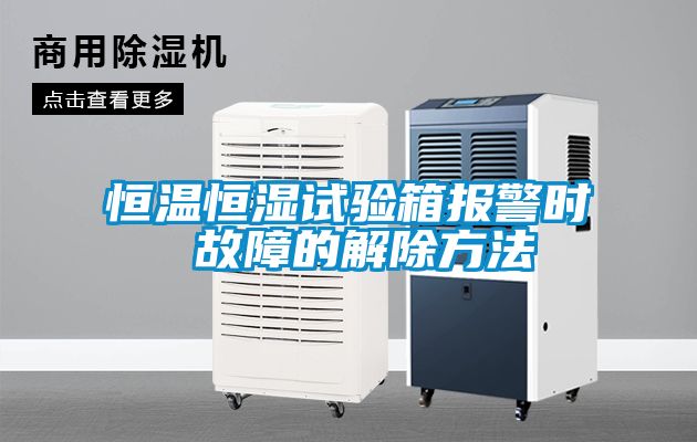 恒溫恒濕試驗箱報警時 故障的解除方法