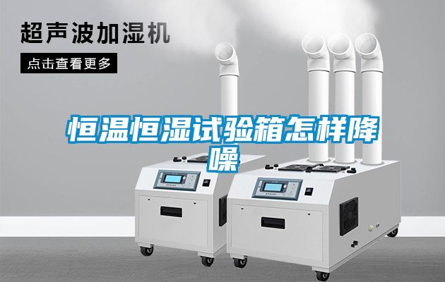 恒溫恒濕試驗箱怎樣降噪