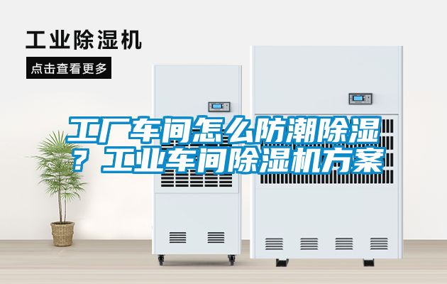工廠車間怎么防潮除濕？工業(yè)車間除濕機(jī)方案