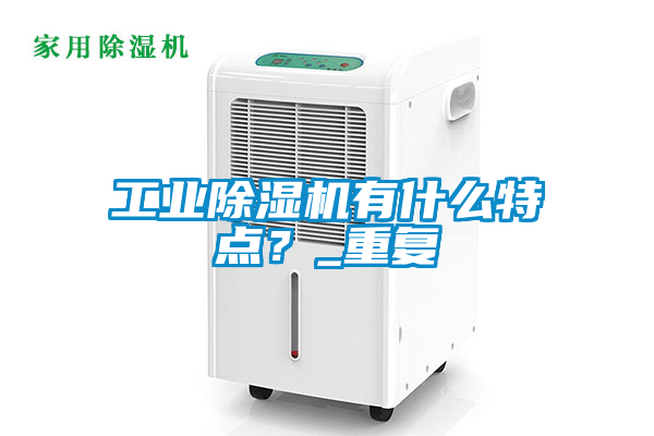 工業除濕機有什么特點？_重復