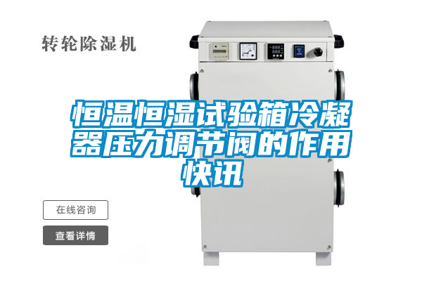 恒溫恒濕試驗箱冷凝器壓力調節閥的作用快訊