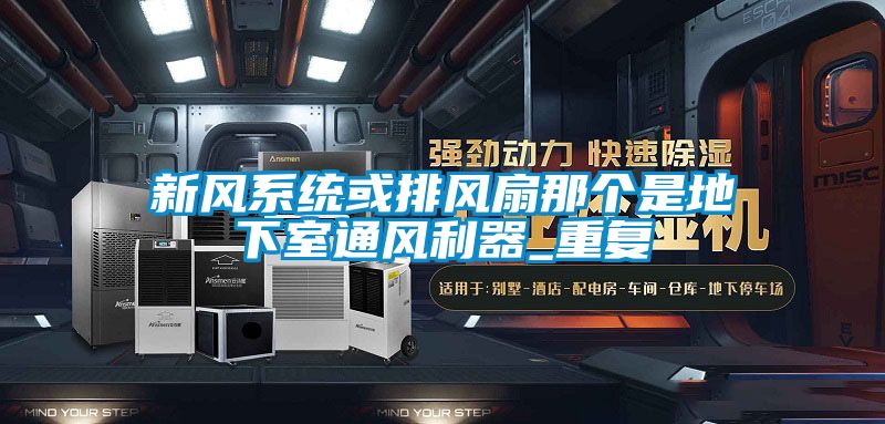 新風系統或排風扇那個是地下室通風利器_重復