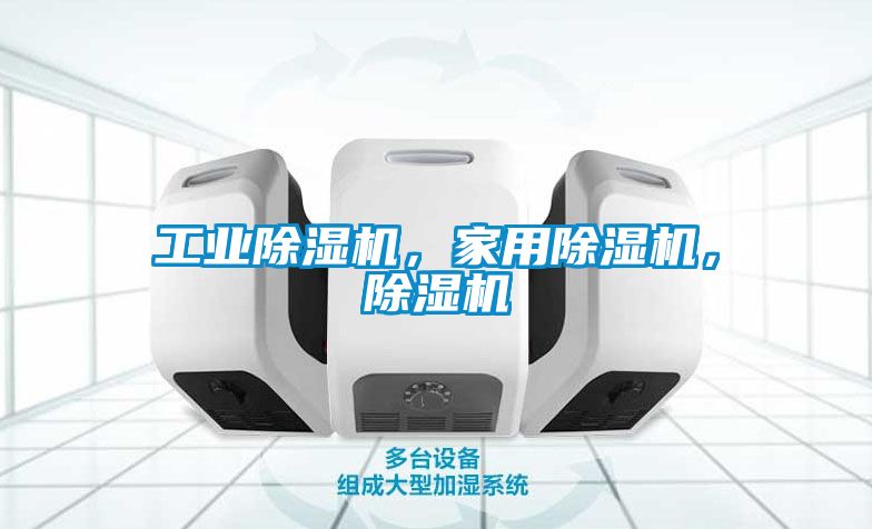 工業(yè)除濕機，家用除濕機，除濕機