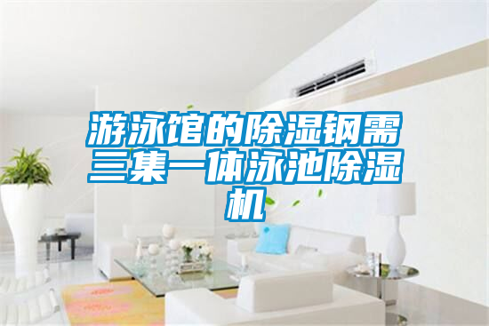 游泳館的除濕鋼需→三集一體泳池除濕機
