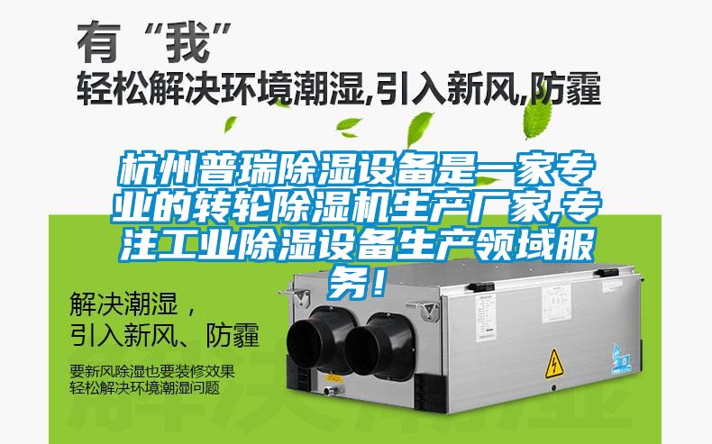 杭州普瑞除濕設(shè)備是一家專業(yè)的轉(zhuǎn)輪除濕機(jī)生產(chǎn)廠家,專注工業(yè)除濕設(shè)備生產(chǎn)領(lǐng)域服務(wù)！