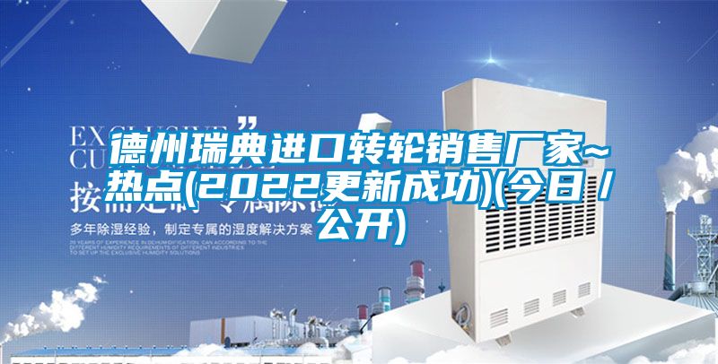 德州瑞典進口轉輪銷售廠家~熱點(2022更新成功)(今日／公開)