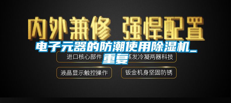 電子元器的防潮使用除濕機_重復