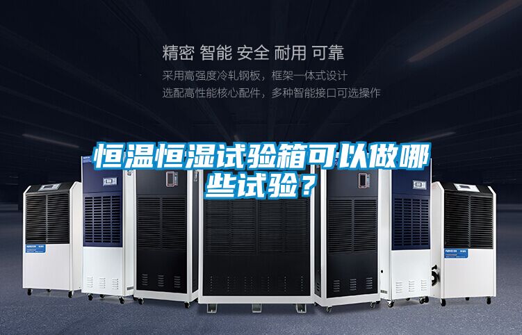恒溫恒濕試驗箱可以做哪些試驗？