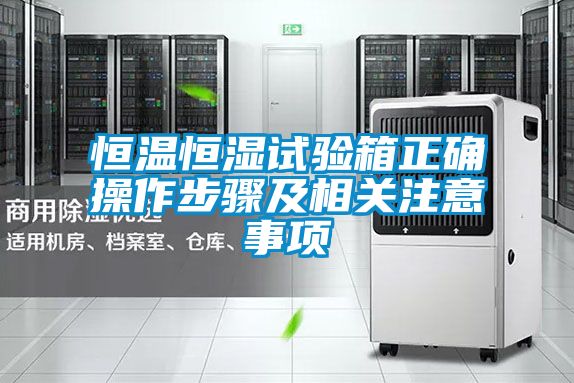 恒溫恒濕試驗(yàn)箱正確操作步驟及相關(guān)注意事項(xiàng)