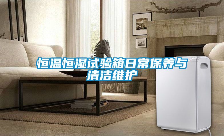 恒溫恒濕試驗箱日常保養與清潔維護