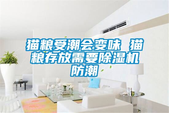 貓糧受潮會變味 貓糧存放需要除濕機防潮