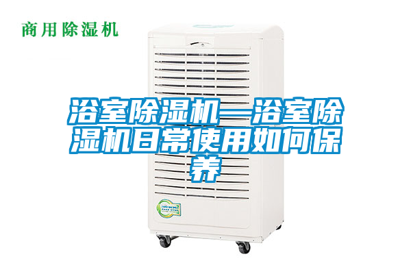 浴室除濕機—浴室除濕機日常使用如何保養