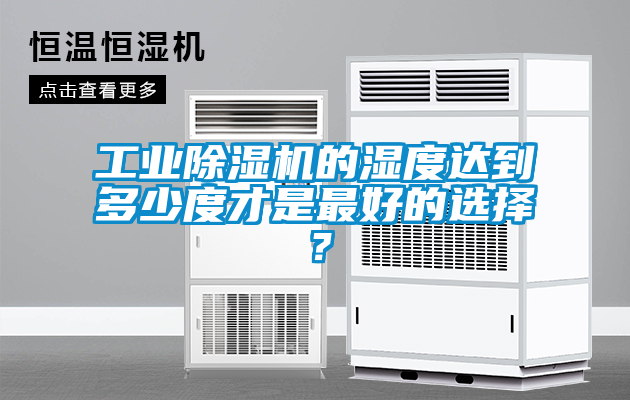 工業(yè)除濕機的濕度達到多少度才是最好的選擇？