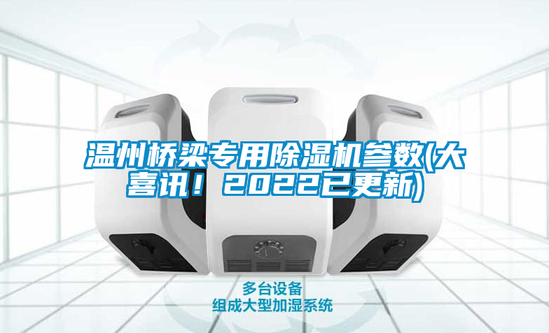 溫州橋梁專用除濕機(jī)參數(shù)(大喜訊！2022已更新)