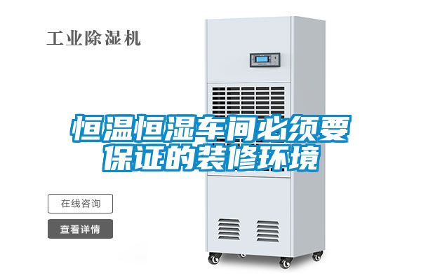 恒溫恒濕車間必須要保證的裝修環境