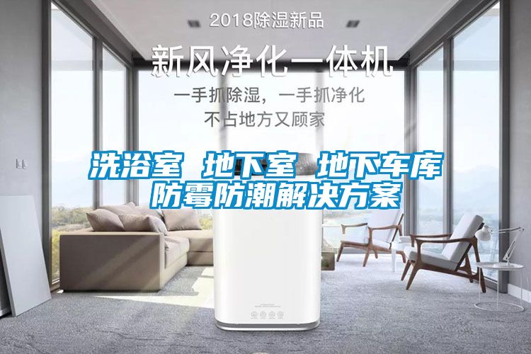 洗浴室 地下室 地下車庫(kù) 防霉防潮解決方案