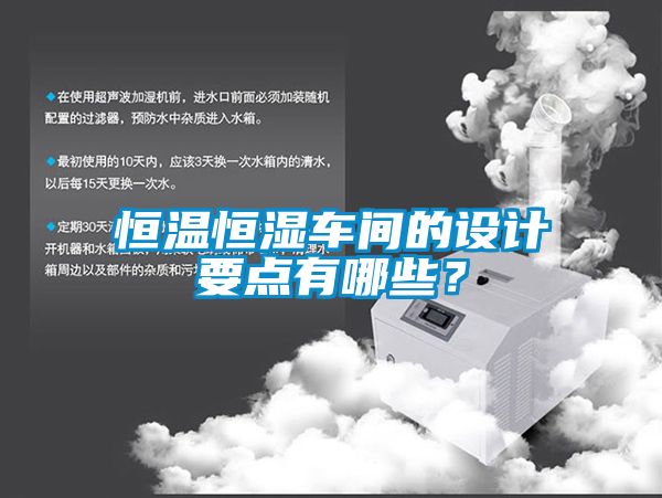 恒溫恒濕車間的設(shè)計(jì)要點(diǎn)有哪些？