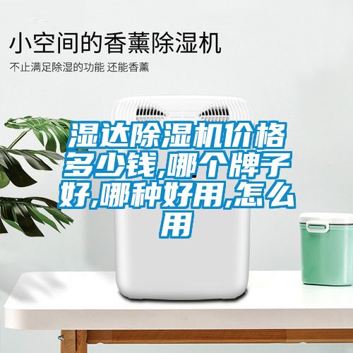 濕達除濕機價格多少錢,哪個牌子好,哪種好用,怎么用