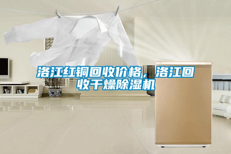 洛江紅銅回收價格，洛江回收干燥除濕機