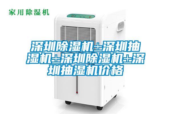 深圳除濕機±深圳抽濕機±深圳除濕機±深圳抽濕機價格