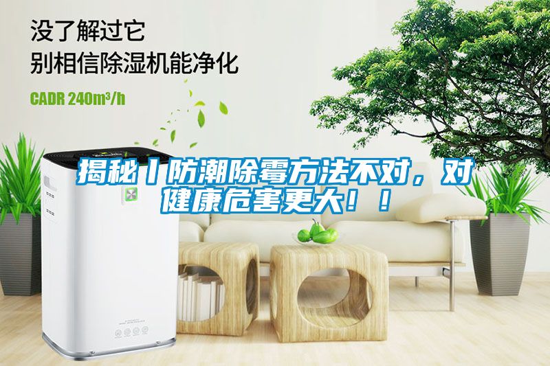 揭秘丨防潮除霉方法不對，對健康危害更大！！