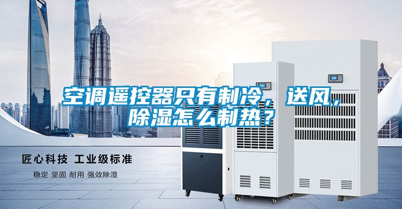 空調遙控器只有制冷，送風，除濕怎么制熱？