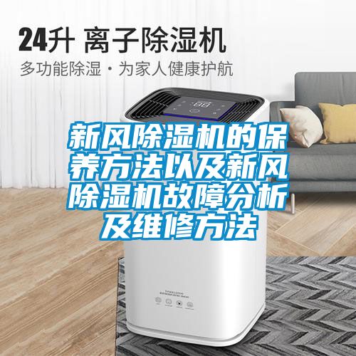 新風(fēng)除濕機(jī)的保養(yǎng)方法以及新風(fēng)除濕機(jī)故障分析及維修方法