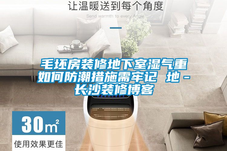 毛坯房裝修地下室濕氣重如何防潮措施需牢記 地－長沙裝修博客