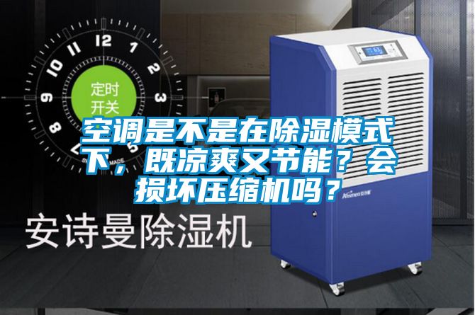 空調是不是在除濕模式下，既涼爽又節能？會損壞壓縮機嗎？
