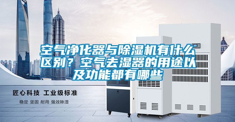 空氣凈化器與除濕機有什么區別？空氣去濕器的用途以及功能都有哪些